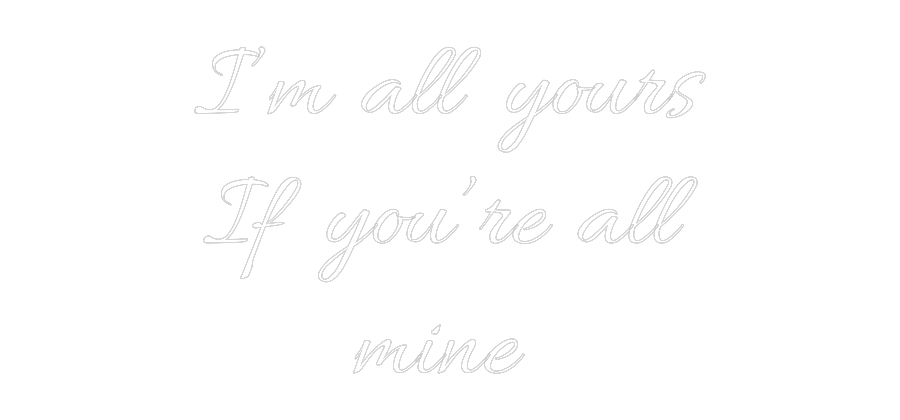 Custom Neon Text - I’m all yours...