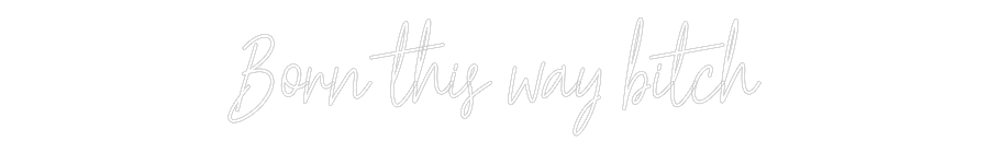 Custom Neon Text - Born this way...