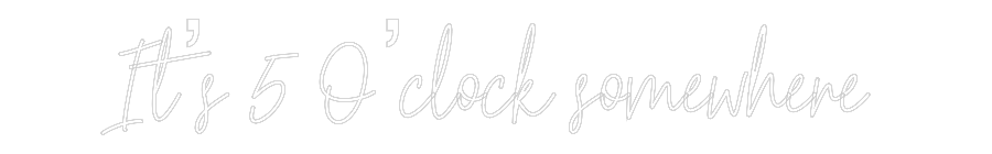 Custom Neon Text - It’s 5 O’cloc...