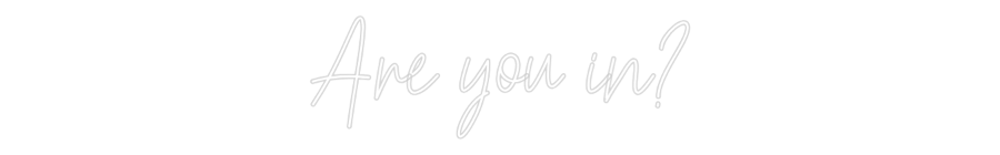 Custom Neon Text - Are you in?