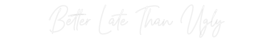 Custom Neon Text - Better Late T...
