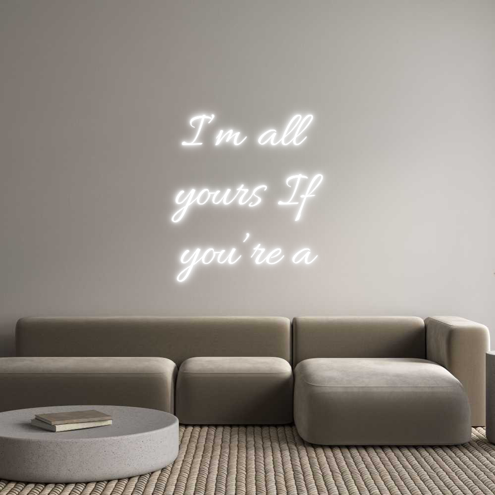 Custom Neon Text - I’m all
your...