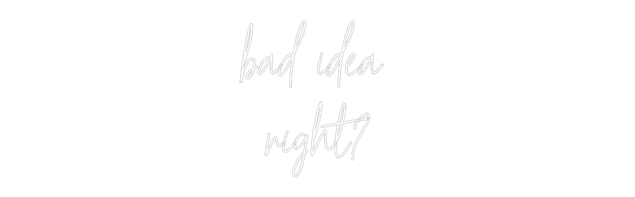 Custom Neon Text - bad idea 
ri...