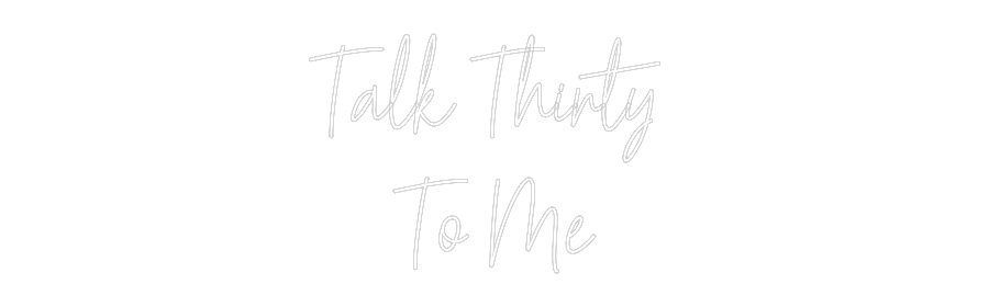 Custom Neon Text - Talk Thirty 
...
