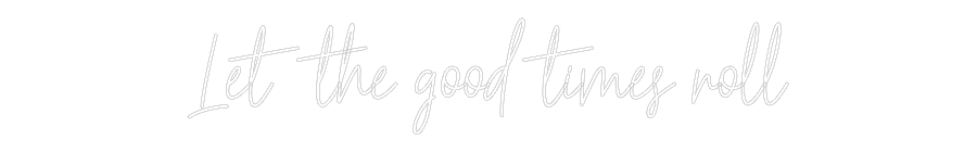 Custom Neon Text - Let the good ...