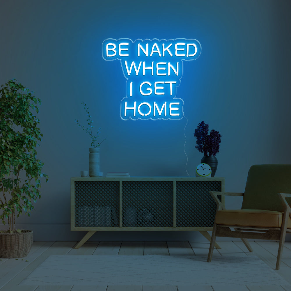 Be Naked When I Get Home LED Neon Sign