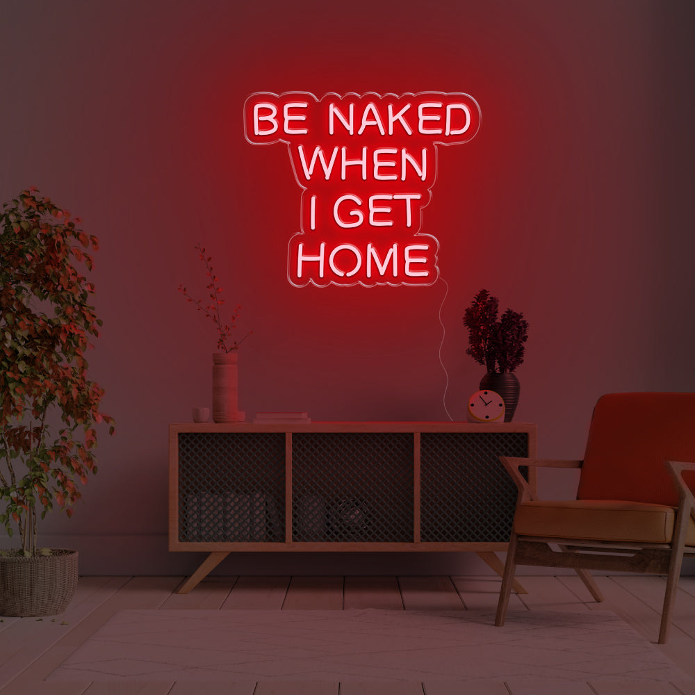 Be Naked When I Get Home LED Neon Sign