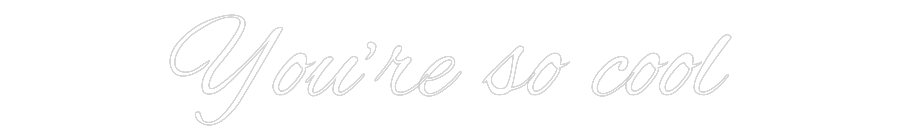 Custom Neon Text - You’re so cool