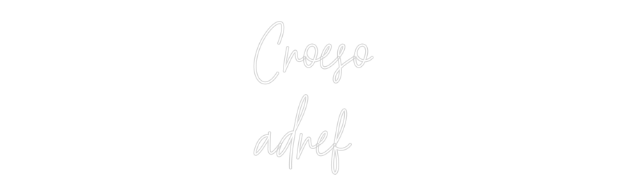 Custom Neon Text - Croeso
adref